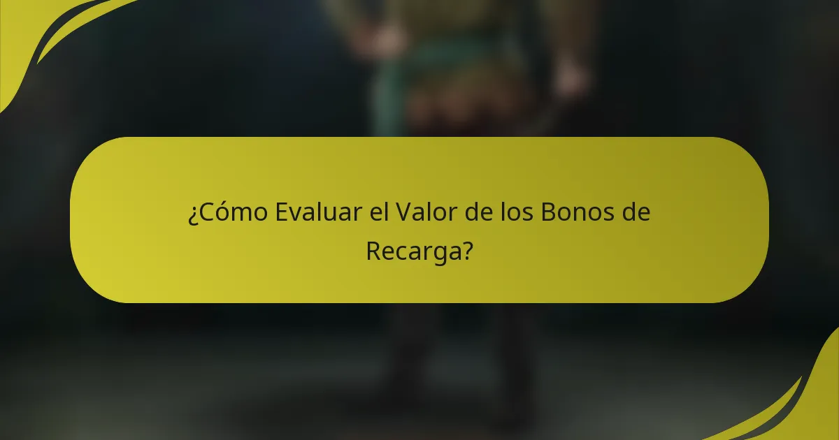 ¿Cómo Evaluar el Valor de los Bonos de Recarga?