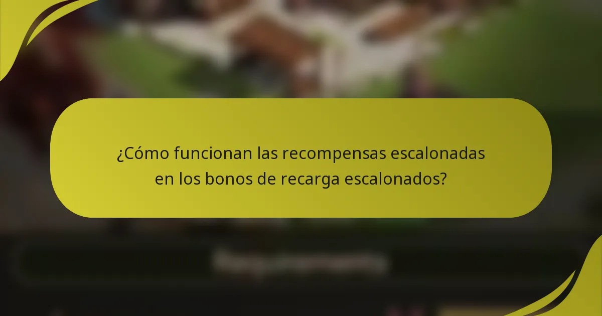 ¿Cómo funcionan las recompensas escalonadas en los bonos de recarga escalonados?