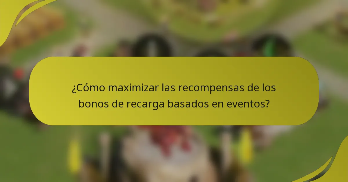 ¿Cómo maximizar las recompensas de los bonos de recarga basados en eventos?