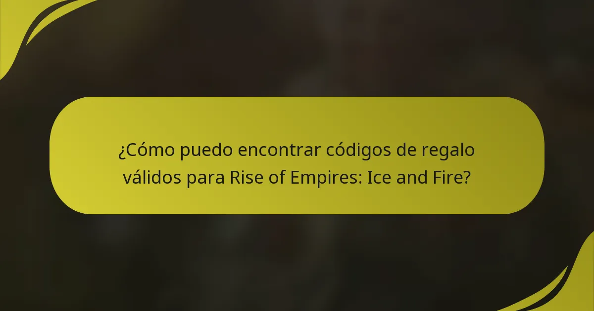 ¿Cómo puedo encontrar códigos de regalo válidos para Rise of Empires: Ice and Fire?