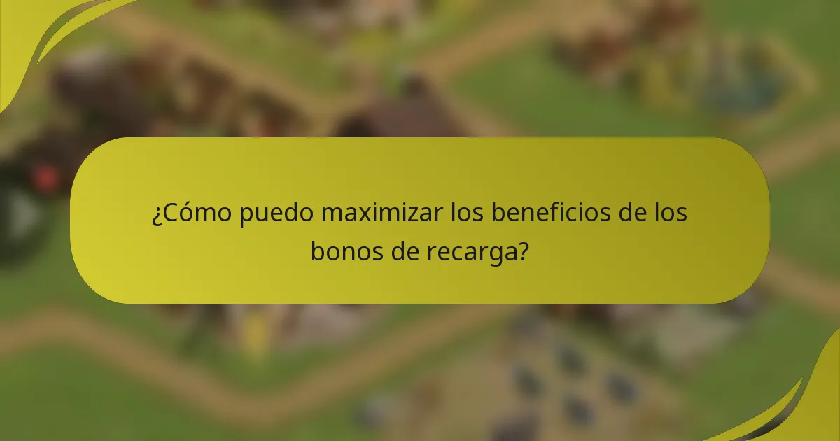 ¿Cómo puedo maximizar los beneficios de los bonos de recarga?