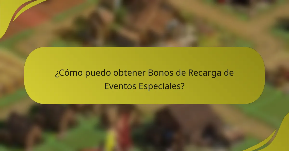 ¿Cómo puedo obtener Bonos de Recarga de Eventos Especiales?