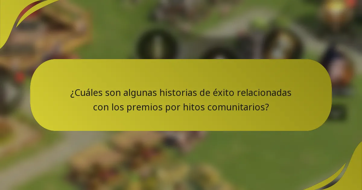 ¿Cuáles son algunas historias de éxito relacionadas con los premios por hitos comunitarios?