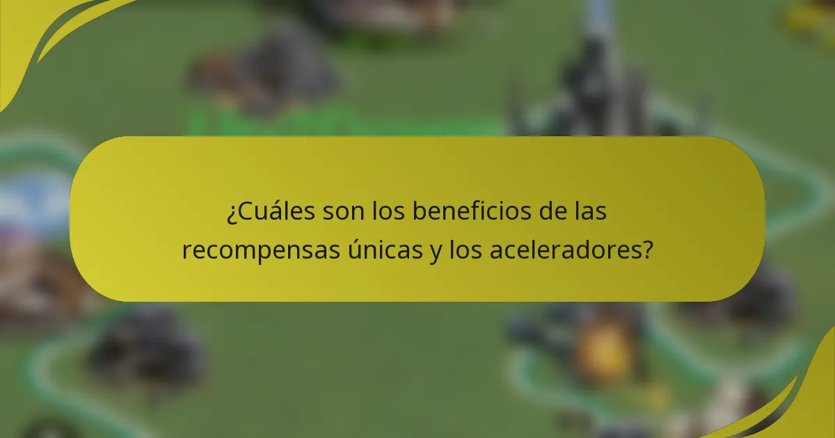 ¿Cuáles son los beneficios de las recompensas únicas y los aceleradores?