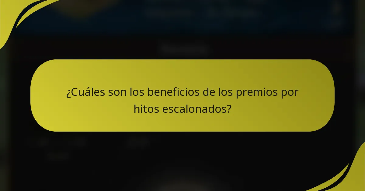 ¿Cuáles son los beneficios de los premios por hitos escalonados?