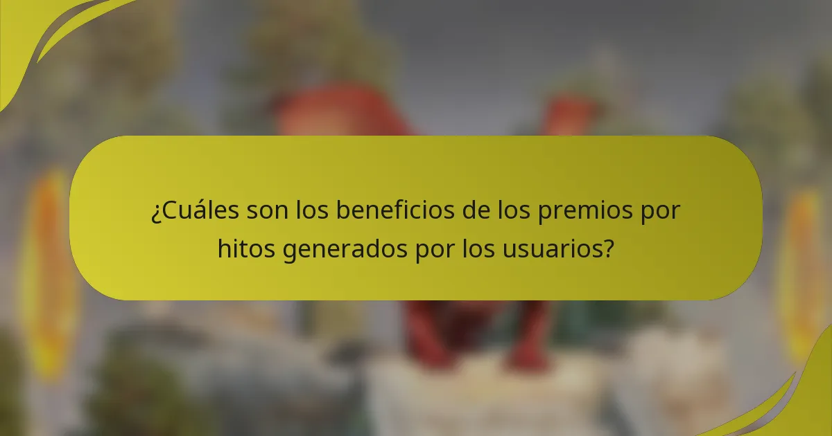 ¿Cuáles son los beneficios de los premios por hitos generados por los usuarios?