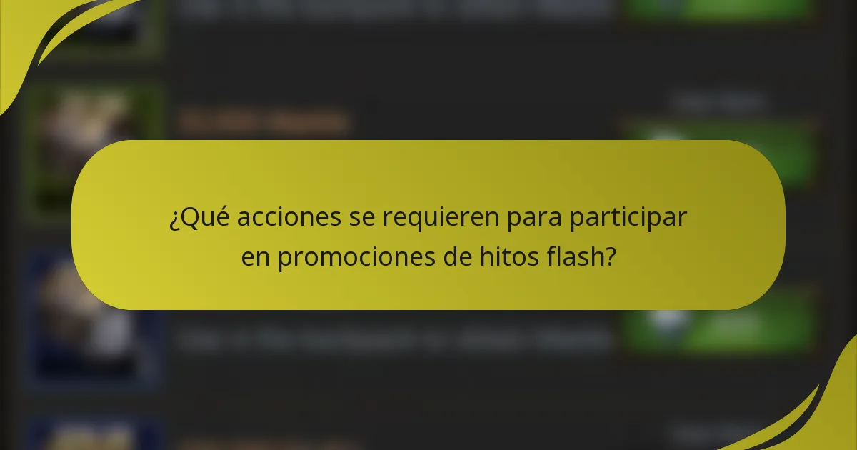 ¿Qué acciones se requieren para participar en promociones de hitos flash?