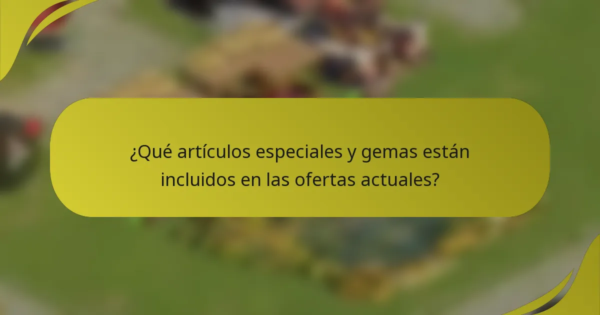 ¿Qué artículos especiales y gemas están incluidos en las ofertas actuales?