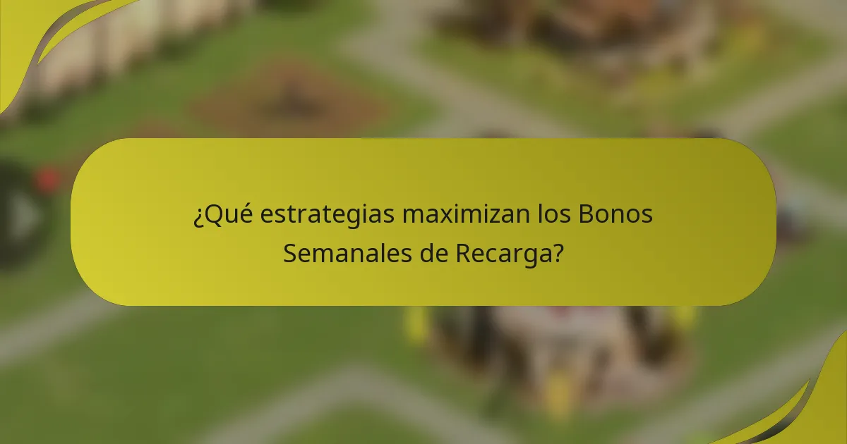 ¿Qué estrategias maximizan los Bonos Semanales de Recarga?