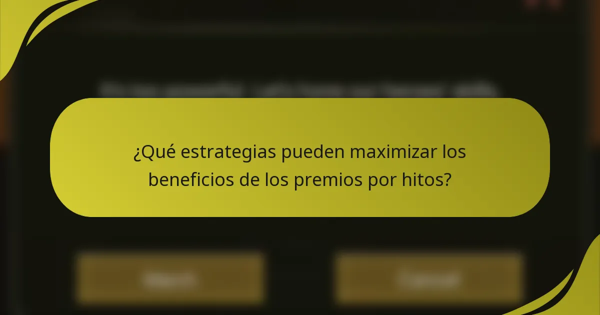 ¿Qué estrategias pueden maximizar los beneficios de los premios por hitos?