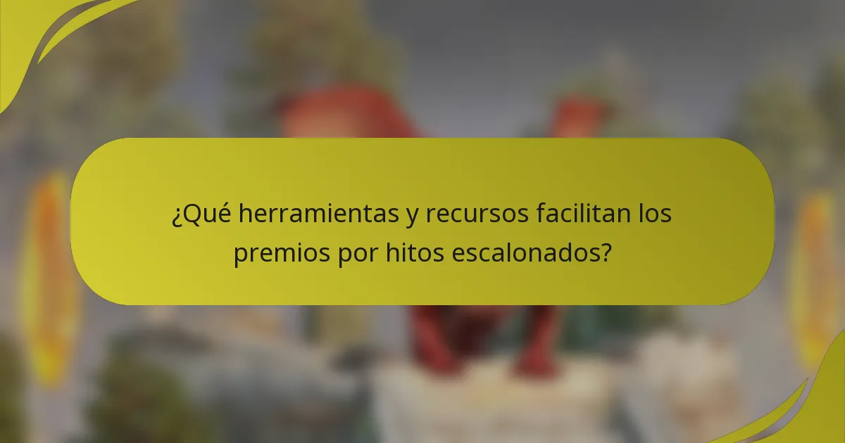 ¿Qué herramientas y recursos facilitan los premios por hitos escalonados?
