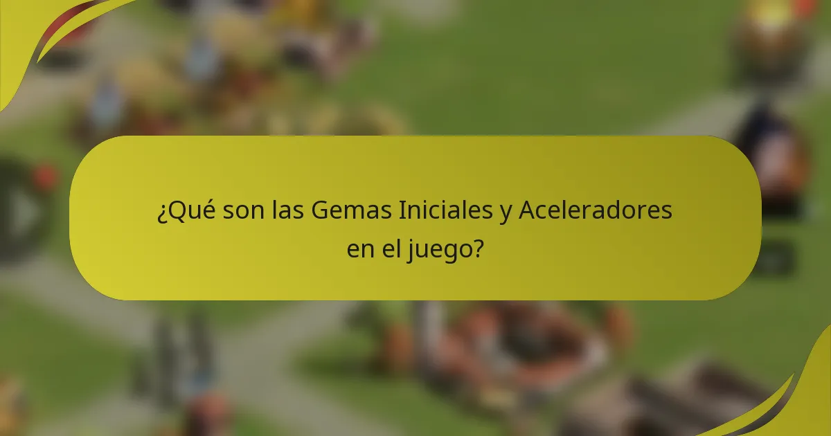 ¿Qué son las Gemas Iniciales y Aceleradores en el juego?