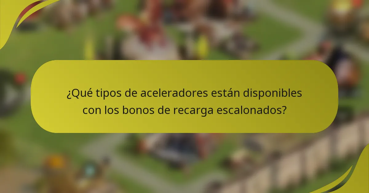 ¿Qué tipos de aceleradores están disponibles con los bonos de recarga escalonados?