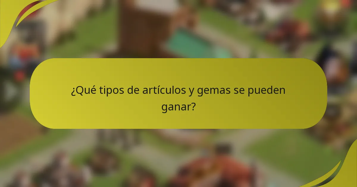 ¿Qué tipos de artículos y gemas se pueden ganar?